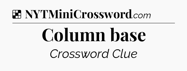 Solution: Column base - NYT Crossword