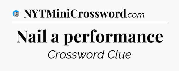Nail a performance Crossword Clue