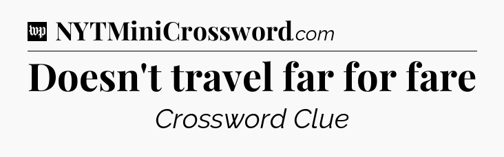 Doesn't travel far for fare Crossword Clue