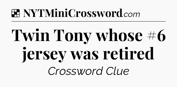 Solution: Twin Tony whose #6 jersey was retired - NYT Crossword