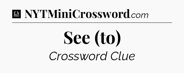 See (to) - LA Times Crossword