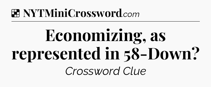 Solution: Economizing, as represented in 58-Down - NYT Crossword