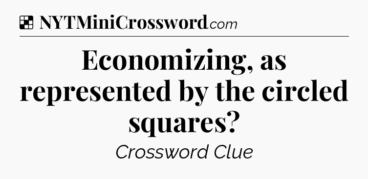 Solution: Economizing, as represented by the circled squares - NYT Crossword