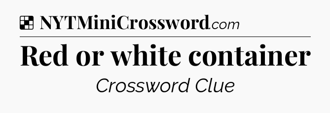 Solution: Red or white container - NYT Crossword
