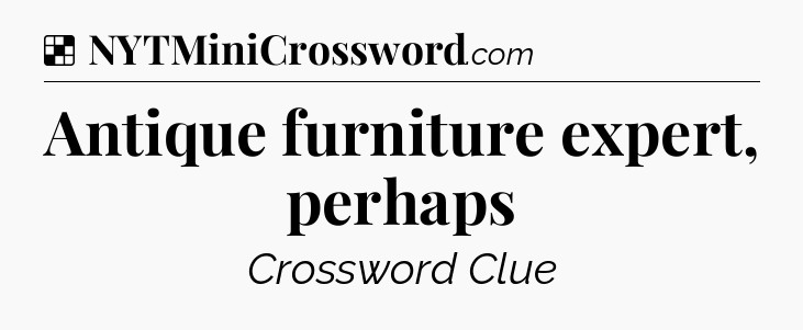 Solution: Antique furniture expert, perhaps - NYT Crossword