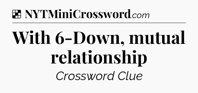 Solution: With 6-Down, mutual relationship - NYT Crossword