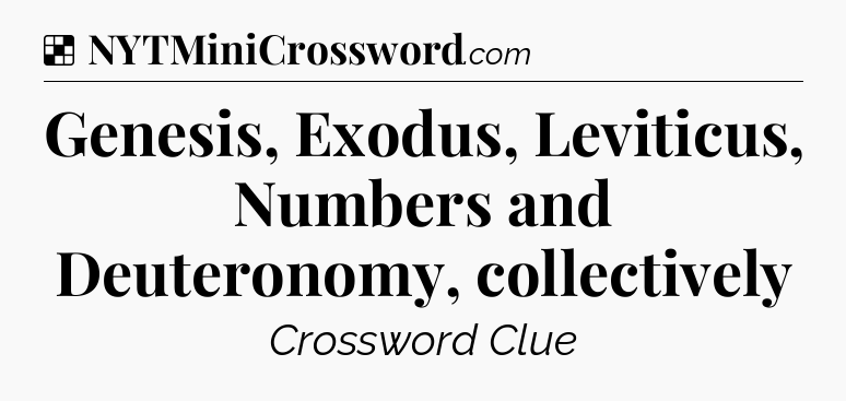 Solution: Genesis, Exodus, Leviticus, Numbers and Deuteronomy, collectively - NYT Crossword