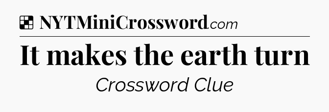 Solution: It makes the earth turn - NYT Crossword