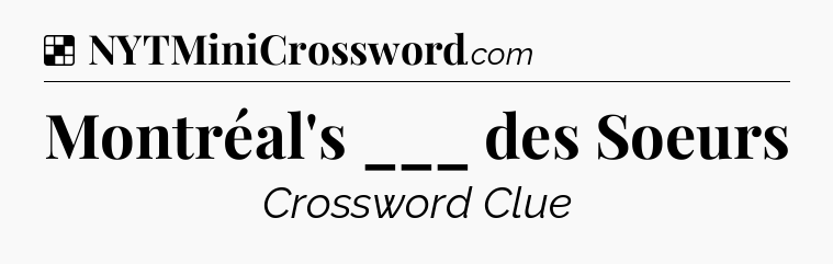 Solution: Montréal's ___ des Soeurs - NYT Crossword