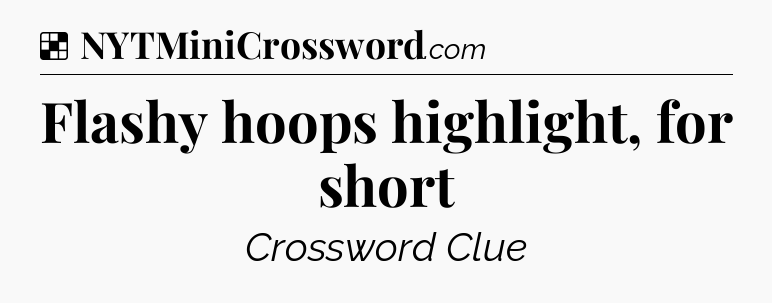 Solution: Flashy hoops highlight, for short - NYT Crossword