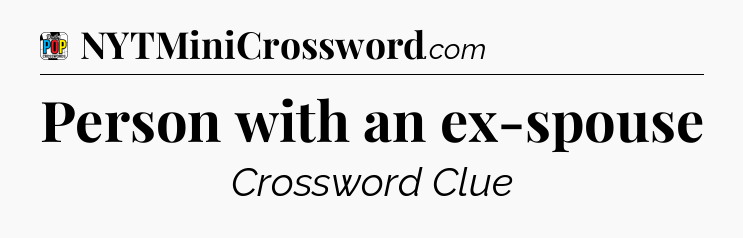 Person with an ex-spouse Crossword Clue