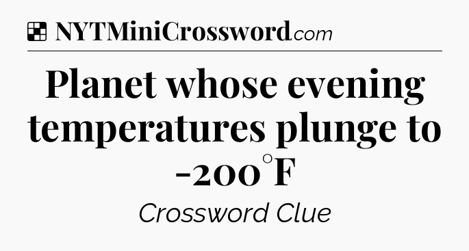 Solution: Planet whose evening temperatures plunge to -200°F - NYT Crossword