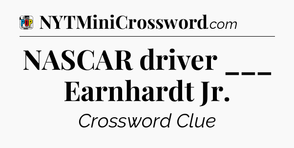 NASCAR driver ___ Earnhardt Jr Crossword Clue