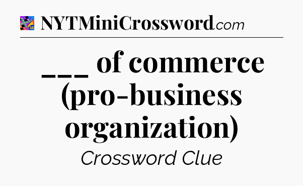 ___ of commerce (pro-business organization) Crossword Clue