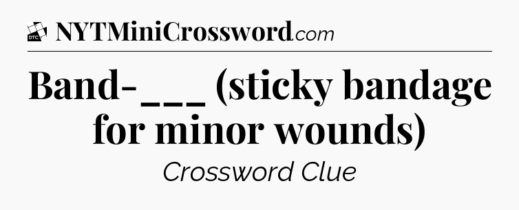 Band-___ (sticky bandage for minor wounds) - Daily Themed Classic Crossword