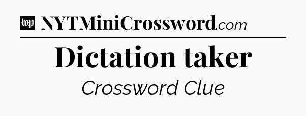 Dictation taker Crossword Clue