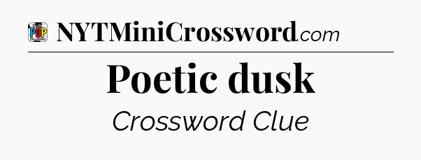 Poetic dusk Crossword Clue