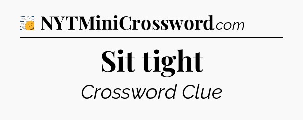 Sit tight - 7 Little Words