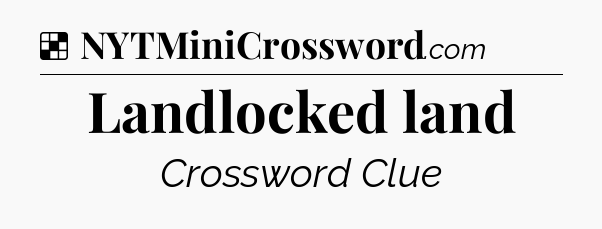 Solution: Landlocked land - NYT Crossword