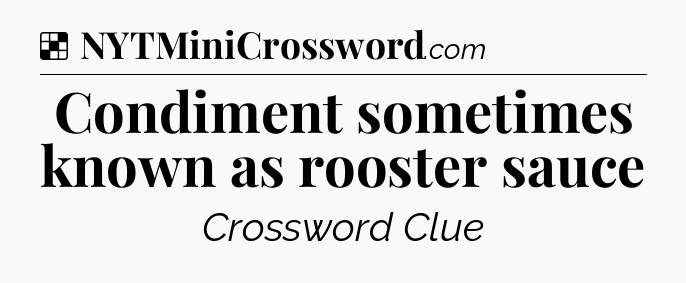 Solution: Condiment sometimes known as rooster sauce - NYT Crossword