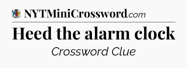 Heed the alarm clock Crossword Clue