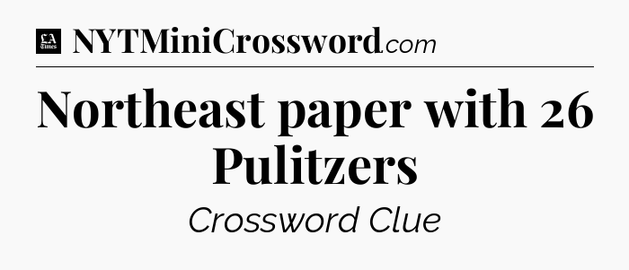 Northeast paper with 26 Pulitzers - LA Times Crossword