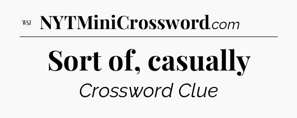 Sort of, casually - WSJ Crossword