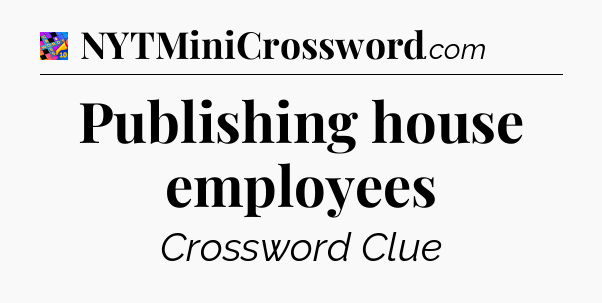 Publishing house employees Crossword Clue