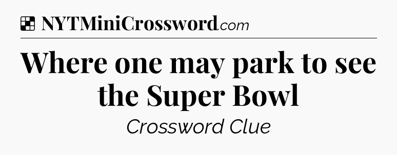 Solution: Where one may park to see the Super Bowl - NYT Crossword