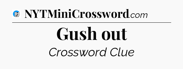 Gush out Crossword Clue
