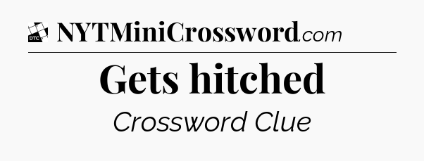 Gets hitched - Daily Themed Classic Crossword