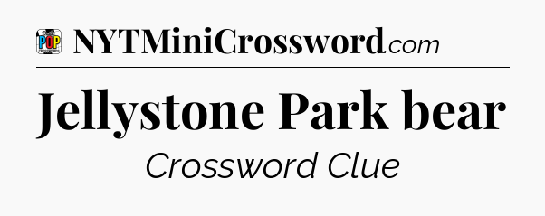 Jellystone Park bear Crossword Clue