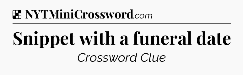 Solution: Snippet with a funeral date - NYT Crossword