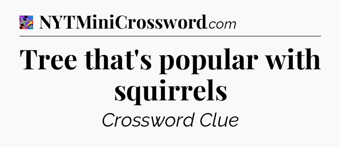 Tree that's popular with squirrels Crossword Clue