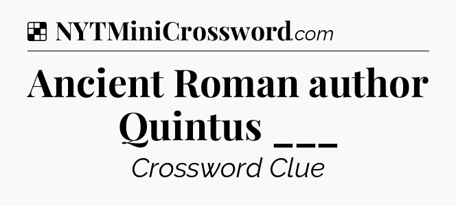Solution: Ancient Roman author Quintus ___ - NYT Crossword