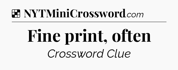 Solution: Fine print, often - NYT Crossword