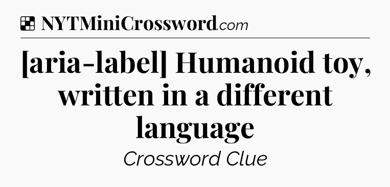 Solution: [aria-label] Humanoid toy, written in a different language - NYT Crossword