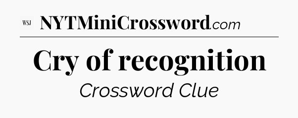 Cry of recognition - WSJ Crossword