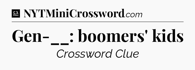 Gen-__: boomers' kids - LA Times Crossword