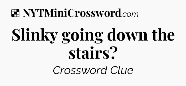 Solution: Slinky going down the stairs - NYT Crossword