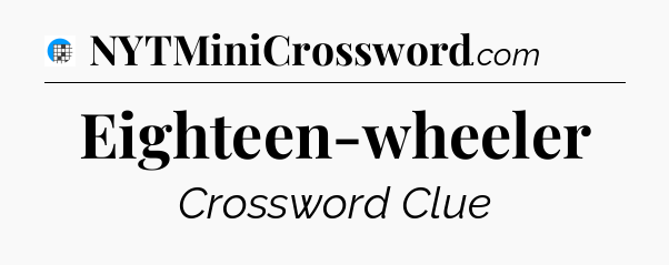 Eighteen-wheeler Crossword Clue