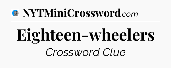Eighteen-wheelers Crossword Clue