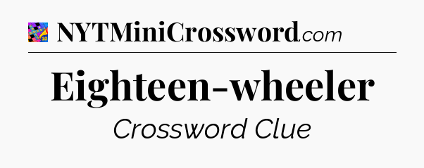 Eighteen-wheeler Crossword Clue