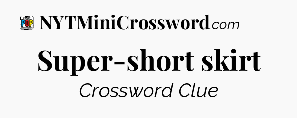 Super-short skirt Crossword Clue
