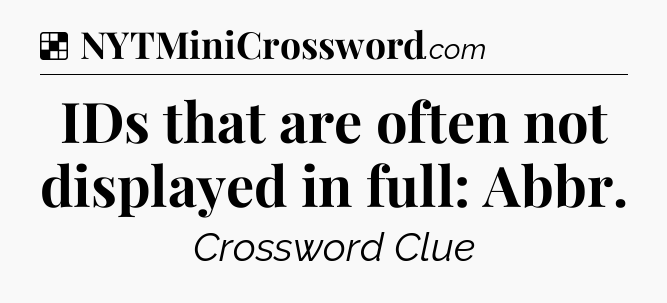 Solution: IDs that are often not displayed in full: Abbr - NYT Crossword