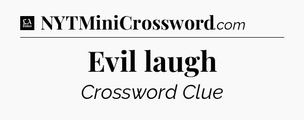 Evil laugh - LA Times Crossword