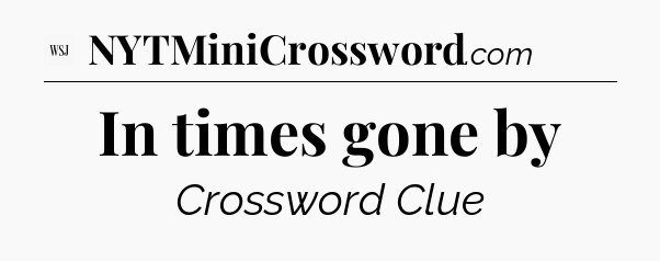 In times gone by - WSJ Crossword