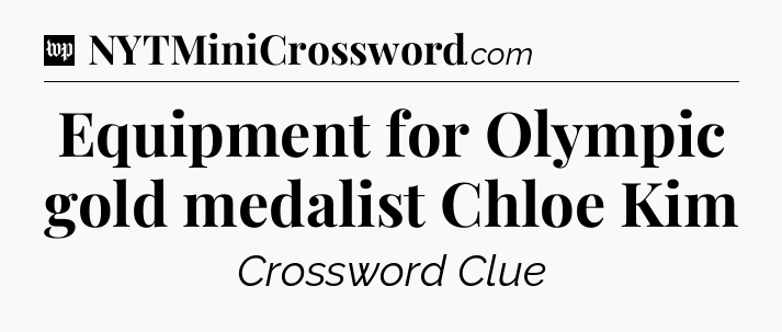 Equipment for Olympic gold medalist Chloe Kim Crossword Clue