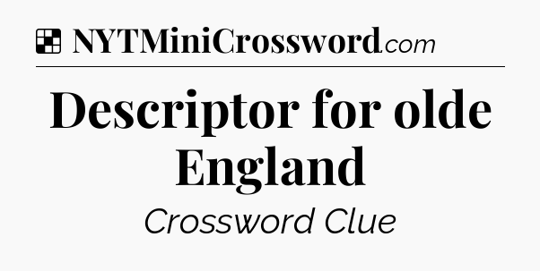 Solution: Descriptor for olde England - NYT Crossword