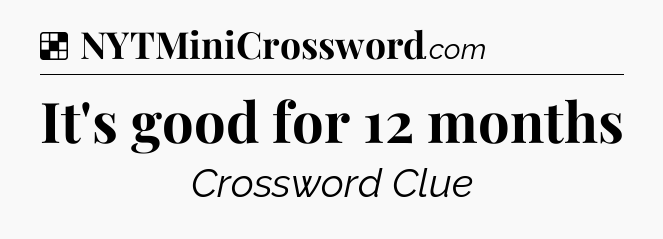 Solution: It's good for 12 months - NYT Crossword